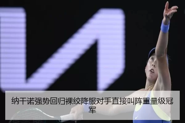 纳干诺强势回归裸绞降服对手直接叫阵重量级冠军